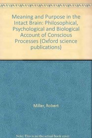 Meaning and Purpose in the Intact Brain: A Philosophical, Psychological, and Biological Account of Conscious Processes (Oxford science publications)