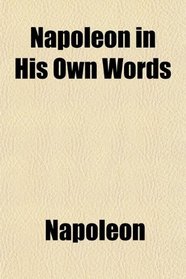 Napoleon in His Own Words; From the French of Jules Bertaut