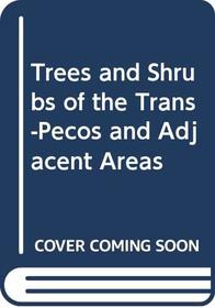 Trees and Shrubs of the Trans-Pecos and Adjacent Areas