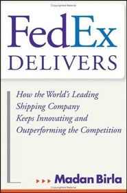 Fedex Delivers: How The World's Leading Shipping  Company Keeps Innovating And Outperforming The Competition