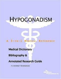 Hypogonadism - A Medical Dictionary, Bibliography, and Annotated Research Guide to Internet References