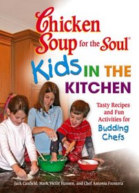 Chicken Soup for the Soul Kids in the Kitchen: Tasty Recipes and Fun Activities for Budding Chefs (Chicken Soup for the Soul)