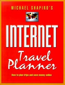 Internet Travel Planner: How to Plan Trips and Save Money Online