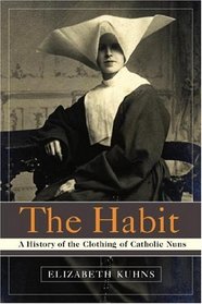 The Habit : A History of the Clothing of Catholic Nuns