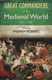 Great Commanders of the Medieval World 454-1582ad (Art of War)