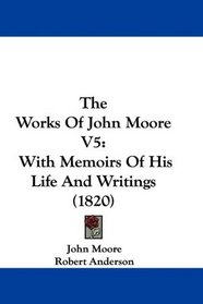 The Works Of John Moore V5: With Memoirs Of His Life And Writings (1820)