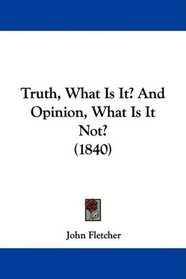 Truth, What Is It? And Opinion, What Is It Not? (1840)
