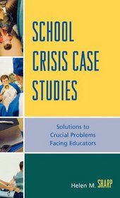 School Crisis Case Studies: Solutions to Crucial Problems Facing Educators
