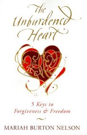 The Unburdened Heart : 5 Keys to Forgiveness and Freedom