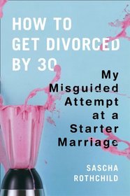 How to Get Divorced by 30: My Misguided Attempt at a Starter Marriage