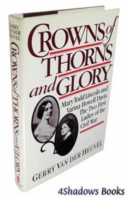 Crowns of Thorns and Glory: Mary Todd Lincoln and Varina Howell Davis: The Two First Ladies of the Civil War