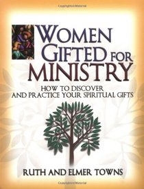 Women Gifted For Ministry:  How To Discover And Practice Your Spiritual Gifts