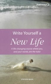 Write Yourself a New Life: A Life-Changing Course Where You, and Your Words, Are the Tutor (Pathways)