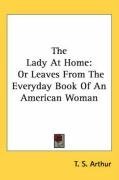 The Lady At Home: Or Leaves From The Everyday Book Of An American Woman