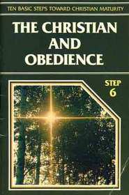 The Christian and Obedience Step 6: Ten Basic Steps Toward Christian Maturity)