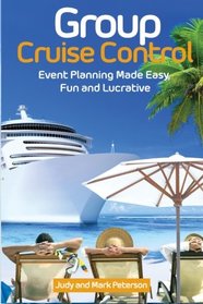 Group Cruise Control: Event Planning Made Easy,  Fun and Lucrative! (Just Add Friends) (Volume 7)