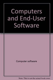 Computers and end-user software (The Scott, Foresman series in computers and information systems)
