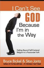 I Can't See God...Because I'm in the Way: Getting Beyond Self-Centered Religion to a Passionate Faith (ConversantLife.com)