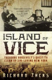 Island of Vice: Theodore Roosevelt's Doomed Quest to Clean Up Sin-Loving New York