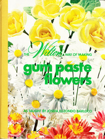 Wilton Way of Making Gum Paste Flowers : A complete basic course as taught by Josefa Elizondo Barloco