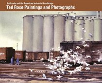 Railroads and the American Industrial Landscape: Ted Rose Paintings and Photographs