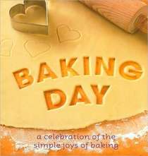 Baking Day: A Celebration of the Simple Joys of Baking