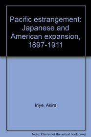 Pacific Estrangement: Japanese and American Expansion, 1897-1911