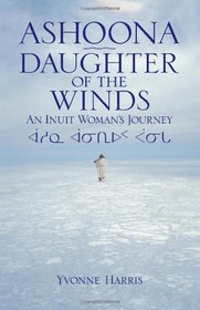 Ashoona, Daughter of the Winds: An Inuit Woman's Journey