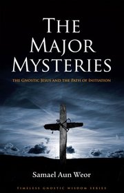 The Major Mysteries: The Gnostic Jesus and the Path of Initiation