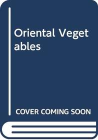 Oriental Vegetables: The Complete Guide for Garden and Kitchen