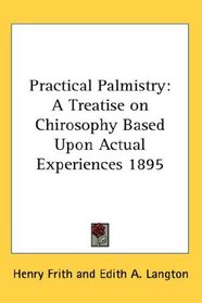 Practical Palmistry: A Treatise on Chirosophy Based Upon Actual Experiences 1895