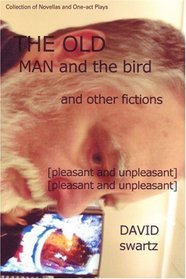 The Old Man and the Bird and Other Fictions: [pleasant and unpleasant]