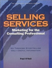 Selling Services: Marketing for the Consulting Professional (Psi Successful Business Library)