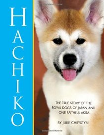 Hachiko: The True Story of The Royal Dogs of Japan and One Faithful Akita