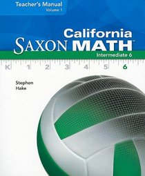 California Saxon Math, Intermediate 6, Vol. 1: Teacher's Manual
