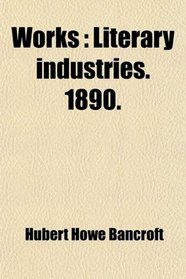 Works: Literary industries. 1890.