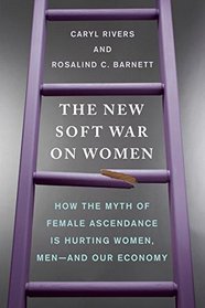 The New Soft War on Women: How the Myth of Female Ascendance Is Hurting Women, Men-and Our Economy