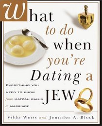 What to Do When You're Dating a Jew : Everything You Need to Know from Matzah Balls to Marriage