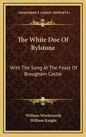 The White Doe Of Rylstone: With The Song At The Feast Of Brougham Castle