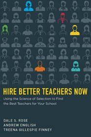 Hire Better Teachers Now: Using the Science of Selection to Find the Best Teachers for Your School