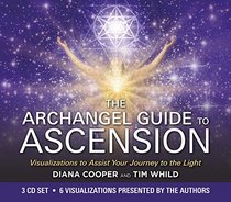 The Archangel Guide to Ascension: Visualizations to Assist Your Journey to the Light