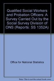 Qualified Social Workers and Probation Officers: A Survey Carried Out by the Social Survey Division of ONS (Reports: SS 1352A)