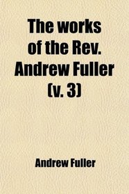 The Works of the Rev. Andrew Fuller (Volume 3)