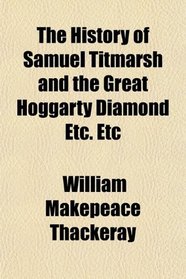 The History of Samuel Titmarsh and the Great Hoggarty Diamond Etc. Etc