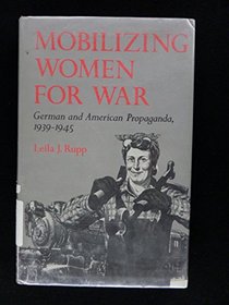 Mobilizing Women for War: German and American Propaganda, 1939-1945