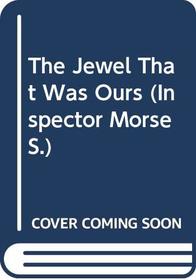 The Jewel That Was Ours : An Inspector Morse Mystery