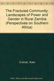 The Fractured Community: Landscapes of Power and Gender in Rural Zambia (Perspectives on Southern Africa)