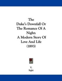 The Duke's Downfall Or The Romance Of A Night: A Modern Story Of Love And Life (1893)