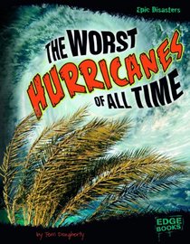The Worst Hurricanes of All Time (Edge Books: Epic Disasters)