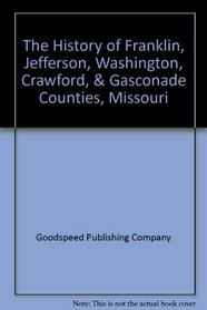 The History of Franklin, Jefferson, Washington, Crawford, & Gasconade Counties, Missouri